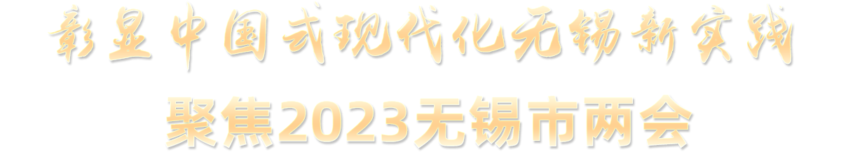 彰顯中國式現(xiàn)代化無錫新實踐 聚焦2023無錫市兩會